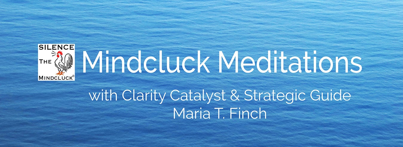 Header image with ocean background and text: Mindcluck Meditations with Clarity Catalyst & Strategic Guide Maria T. Finch, Silence the Mindcluck® logo